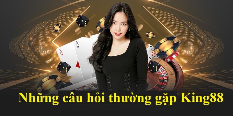 Các thắc mắc thường gặp liên quan đến Casino King88