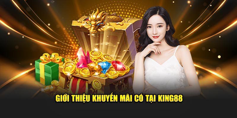 Giới thiệu king88 qua những ưu đãi hấp dẫn cho khách hàng