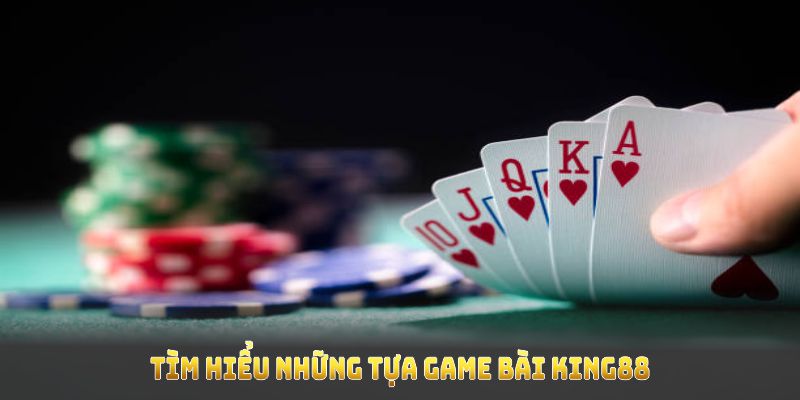 Tìm hiểu những tựa game bài King88 giúp bạn vui vẻ đặt cược