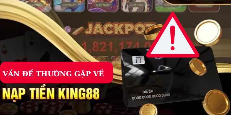 Vấn đề thường gặp nạp tiền nhà cái king88 không vào tài khoản 